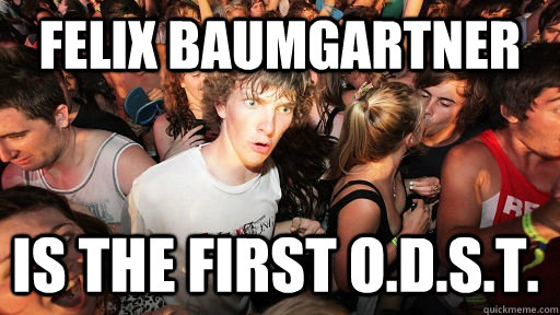 felix baumgartner Is the first O.D.S.T.  Sudden Clarity Clarence