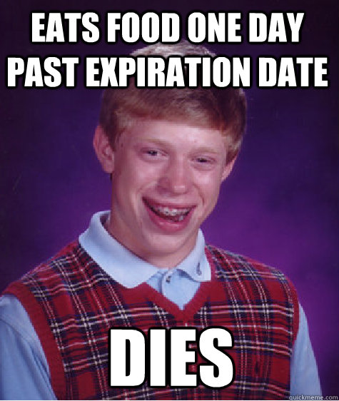 Eats food one day past expiration date dies  Bad Luck Brian