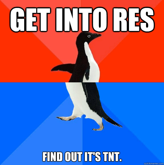Get into res  Find out it's TNT.   Socially Awesome Awkward Penguin