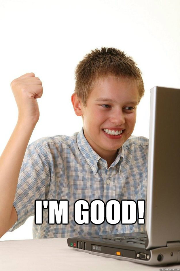  I'm good! -  I'm good!  first time internet kid