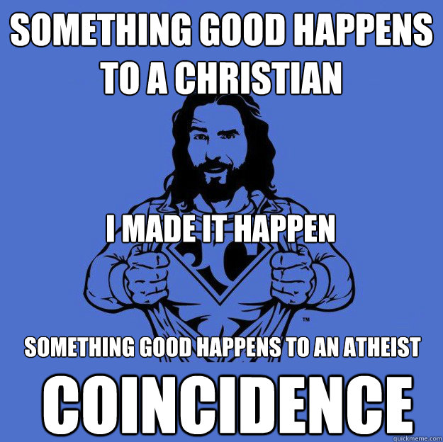 Something good happens to a Christian I made it happen something good happens to an atheist Coincidence  Super jesus