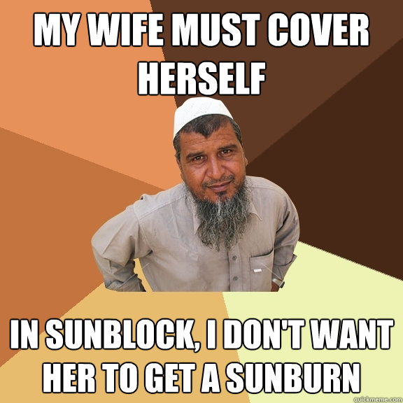 My wife must cover herself in sunblock, i don't want her to get a sunburn  Ordinary Muslim Man
