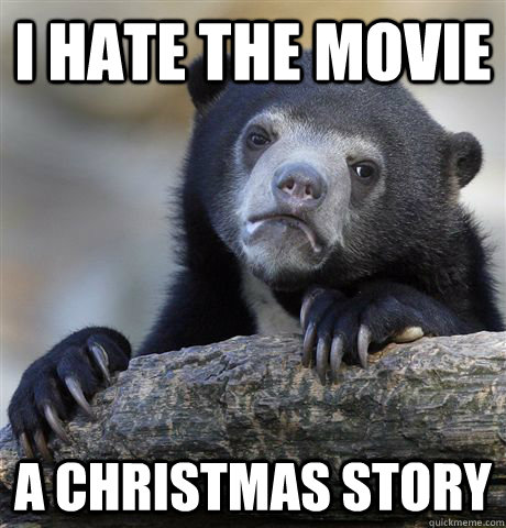 I hate the movie A Christmas story  Confession Bear