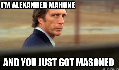 I'm Alexander Mahone And you just got masoned  - I'm Alexander Mahone And you just got masoned   mahone