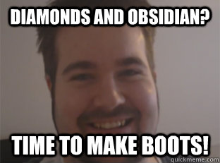 Diamonds and Obsidian? Time to make Boots!  Poor Decision Anderzel