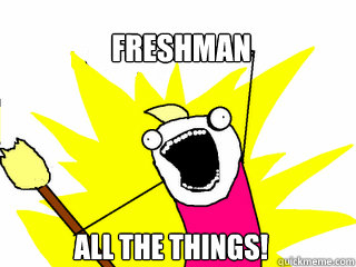 Freshman All the things!  All The Things