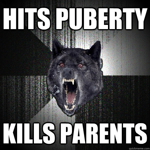 hits puberty kills parents  Insanity Wolf