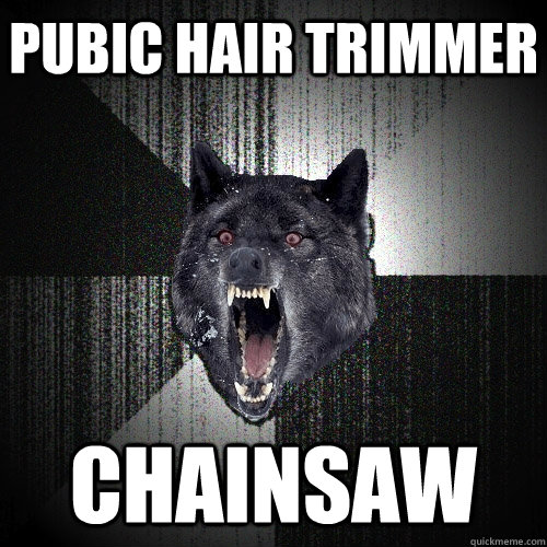 pubic hair trimmer chainsaw  Insanity Wolf