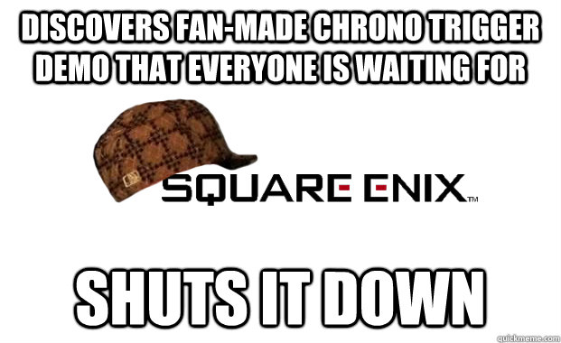 Discovers fan-made Chrono Trigger demo that everyone is waiting for shuts it down  Scumbag square enix