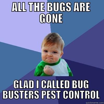 SUCCESS BABY - ALL THE BUGS ARE GONE GLAD I CALLED BUG BUSTERS PEST CONTROL Success Kid