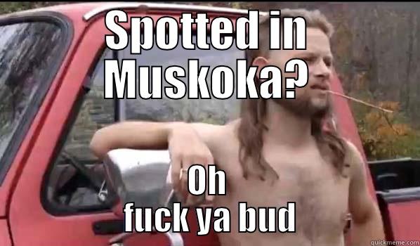 SPOTTED IN MUSKOKA? OH                 FUCK YA BUD                Almost Politically Correct Redneck