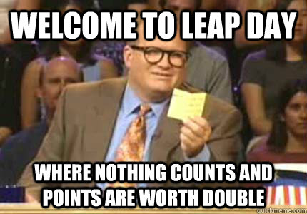 Welcome to Leap Day where nothing counts and points are worth double - Welcome to Leap Day where nothing counts and points are worth double  Whose Line