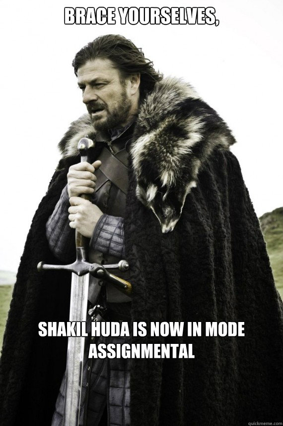 Brace yourselves, Shakil Huda is now in Mode Assignmental   Brace yourself