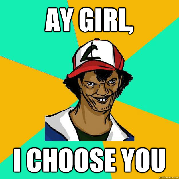 Ay girl, I choose you   Ash Pedreiro