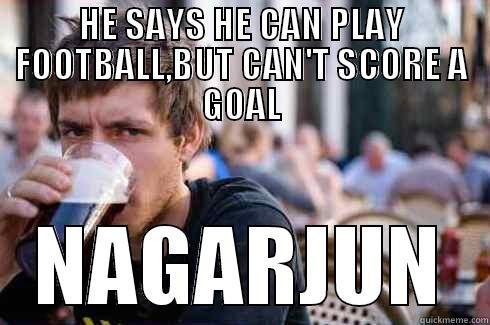 HE SAYS HE CAN PLAY FOOTBALL,BUT CAN'T SCORE A GOAL NAGARJUN Lazy College Senior