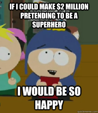 If i could make $2 million pretending to be a superhero I would be so happy  Craig - I would be so happy