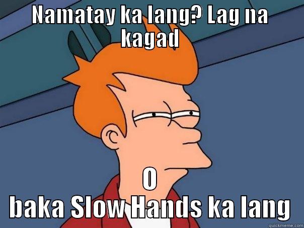 NAMATAY KA LANG? LAG NA KAGAD O BAKA SLOW HANDS KA LANG Futurama Fry