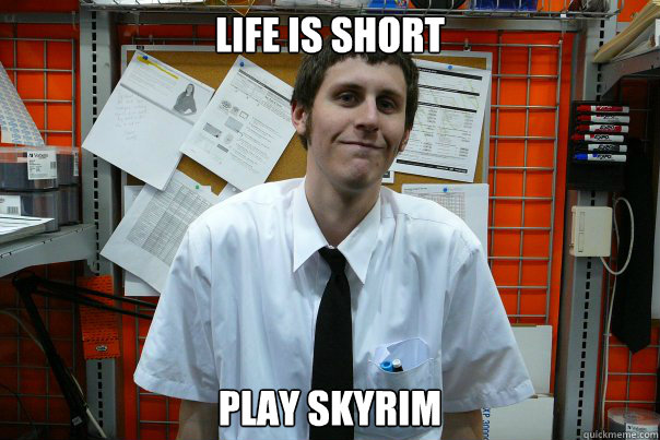 Life is short play skyrim  