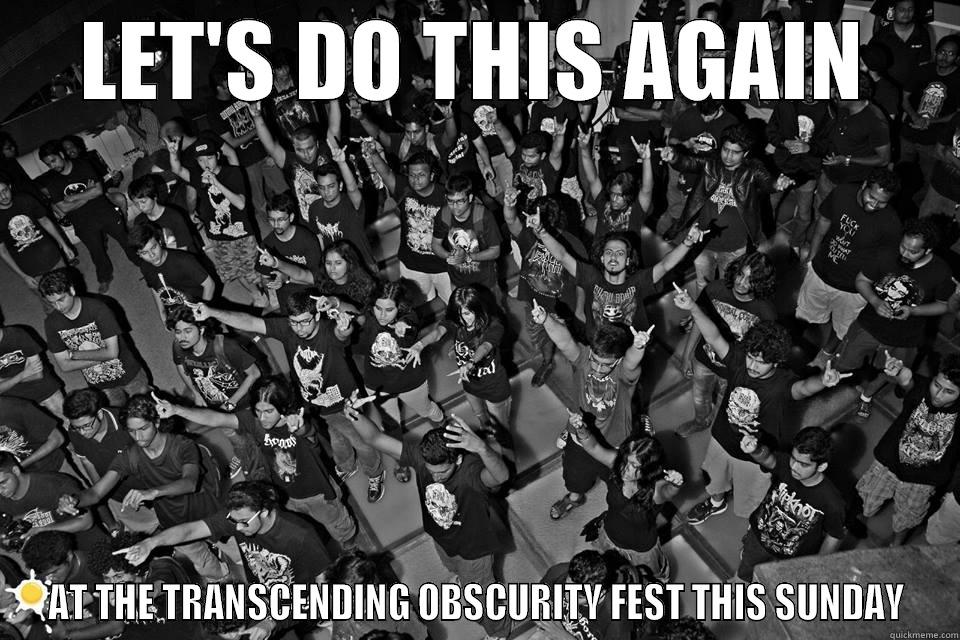 LET'S DO THIS AGAIN AT THE TRANSCENDING OBSCURITY FEST THIS SUNDAY Misc