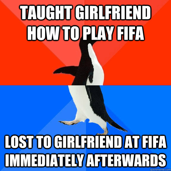 TAUGHT GIRLFRIEND HOW TO PLAY FIFA LOST TO GIRLFRIEND AT FIFA IMMEDIATELY AFTERWARDS   Socially Awesome Awkward Penguin