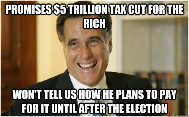 promises $5 trillion tax cut for the rich won't tell us how he plans to pay for it until after the election  Mitt Romney