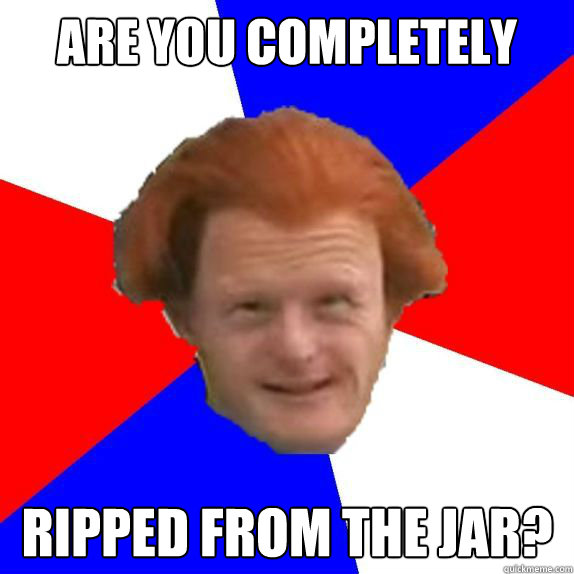 Are you completely Ripped from the jar?  Dutch Mongoloid