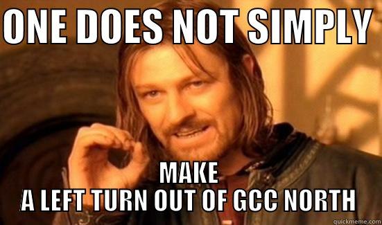 ONE DOES NOT SIMPLY  MAKE A LEFT TURN OUT OF GCC NORTH Boromir