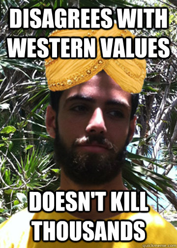 Disagrees with western values doesn't kill thousands  