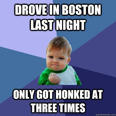 Drove in Boston last night only got honked at three times - Drove in Boston last night only got honked at three times  Success Kid
