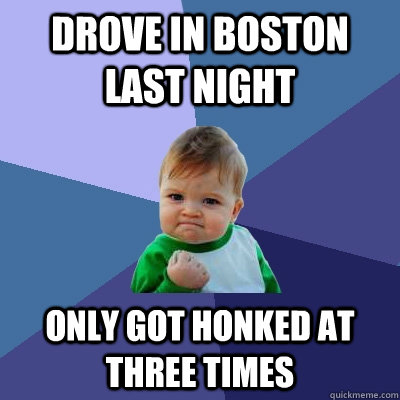 Drove in Boston last night only got honked at three times  Success Kid