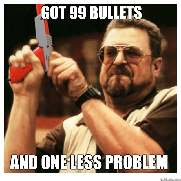 Got 99 bullets and one less problem  John Goodman