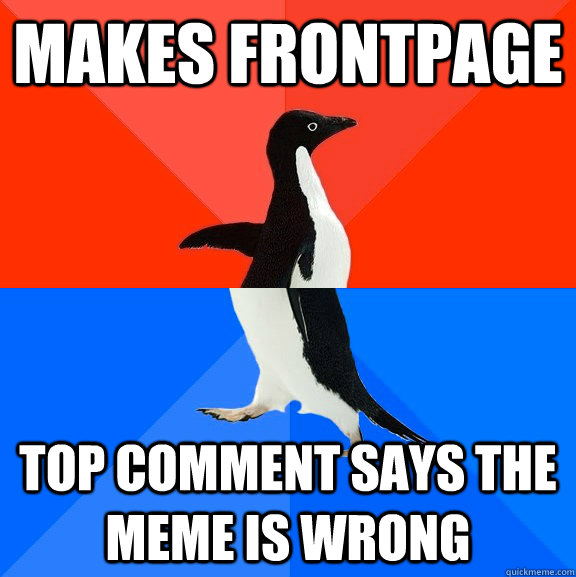 makes frontpage top comment says the meme is wrong  Socially Awesome Awkward Penguin