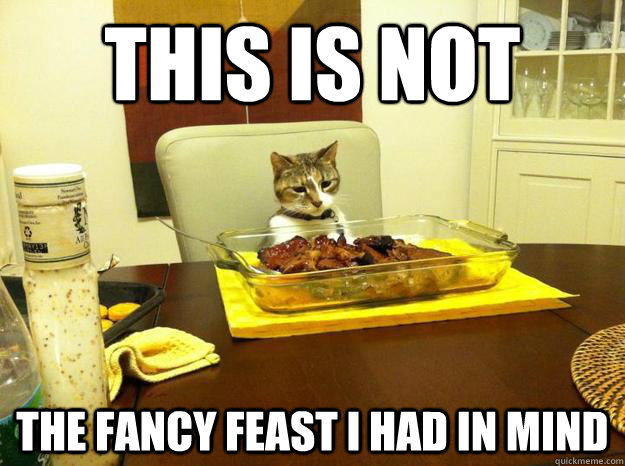 this is not the fancy feast i had in mind - this is not the fancy feast i had in mind  Misc