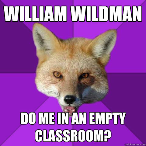 William Wildman Do me in an empty classroom?  Forensics Fox