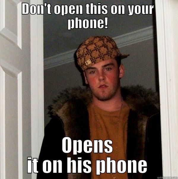 DON'T OPEN THIS ON YOUR PHONE! OPENS IT ON HIS PHONE Scumbag Steve