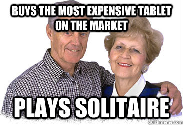 buys the most expensive tablet on the market plays solitaire - buys the most expensive tablet on the market plays solitaire  Scumbag Grandparents