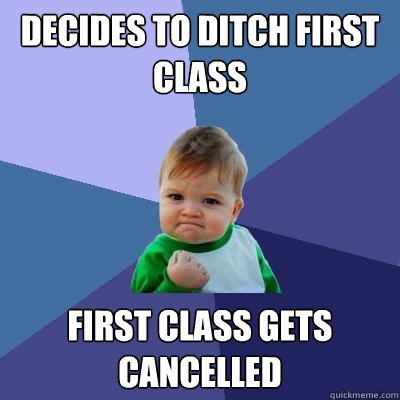 Decides to ditch first class first class gets cancelled  Success Kid