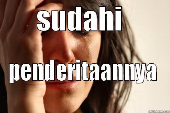 SUDAHI  PENDERITAANNYA First World Problems