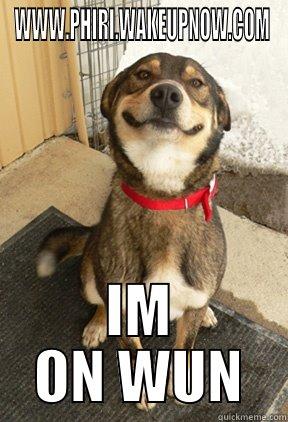 WWW.PHIRI.WAKEUPNOW.COM IM ON WUN Good Dog Greg