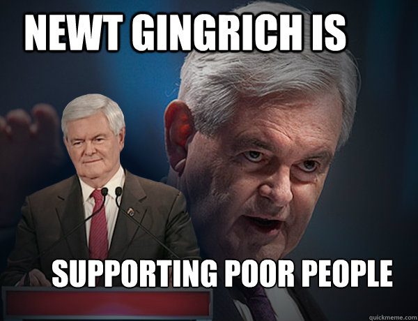 Newt Gingrich is  Supporting Poor People  Vengeance Newt Gingrich