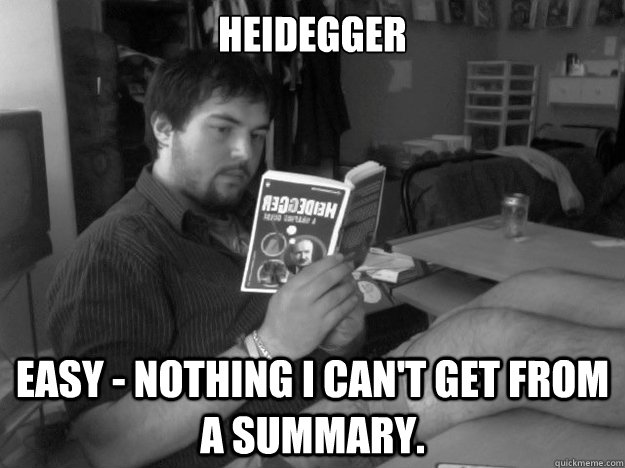 Heidegger Easy - Nothing I can't get from a summary.  - Heidegger Easy - Nothing I can't get from a summary.   Lazy Dumbass Philosophy Student