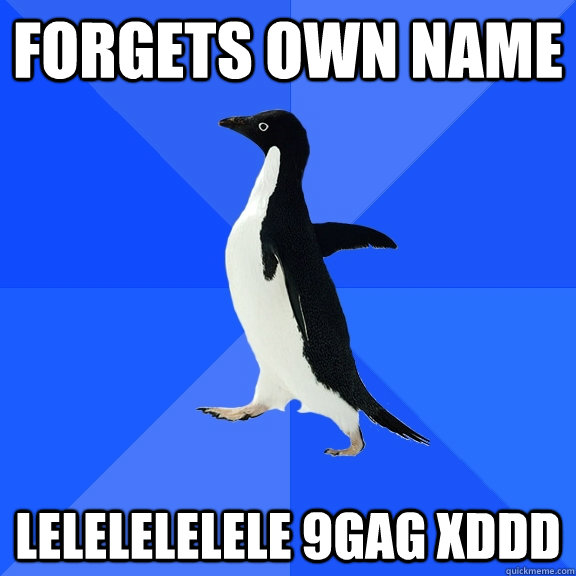 forgets own name lelelelelele 9GAG xDDD   Socially Awkward Penguin