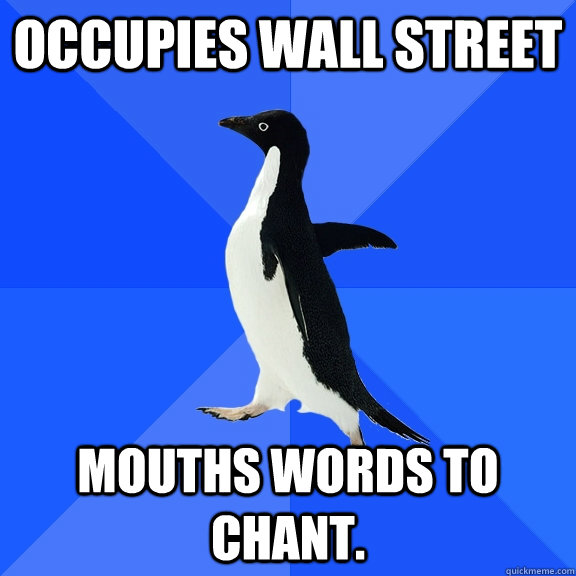 Occupies Wall Street Mouths words to chant.  Socially Awkward Penguin
