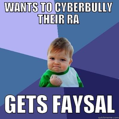 WANTS TO CYBERBULLY THEIR RA   GETS FAYSAL Success Kid
