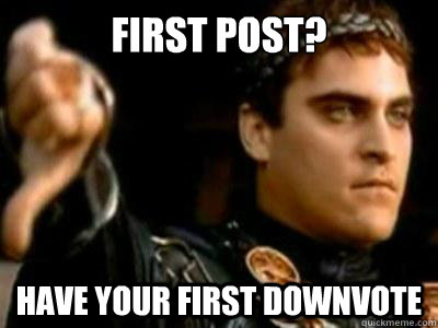 First Post? have your first downvote  Downvoting Roman