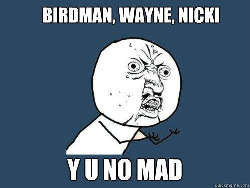 Birdman, Wayne, Nicki y u no mad  Y U No