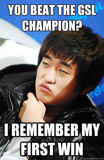 You Beat the GSL champion? i remember my first win  Flash unimpressed