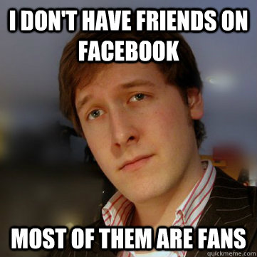i don't have friends on facebook most of them are fans - i don't have friends on facebook most of them are fans  Stealth-Brag Simon
