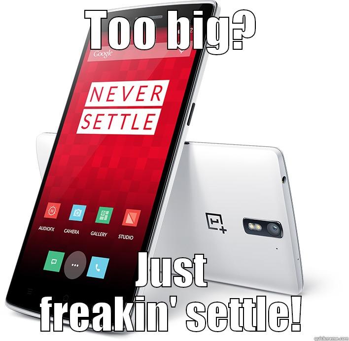 oneplus one - TOO BIG? JUST FREAKIN' SETTLE! Misc