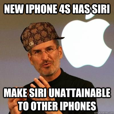 New iPhone 4s has siri Make siri unattainable to other iphones  Scumbag Steve Jobs